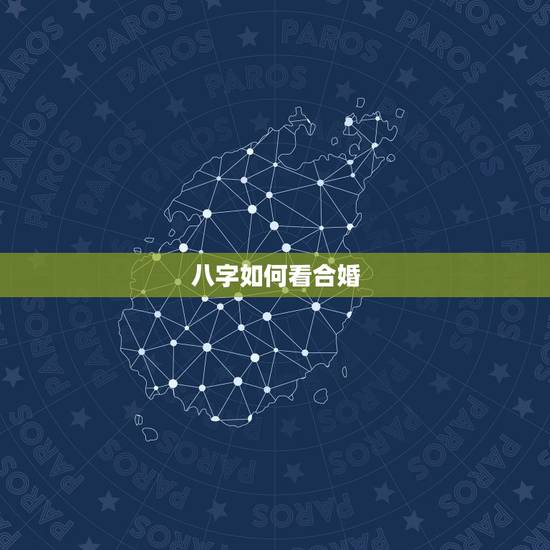 八字如何看合婚,怎样查看合婚姻缘 八字如何看合婚,怎样查看合婚姻缘
