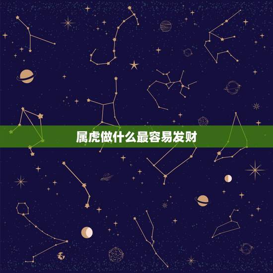 属虎做什么最容易发财,我是98年5月13 属虎 适合做什么生意能发财 属虎做什么最容易发财,我是98年5月13 属虎 适合做什么生意能发财