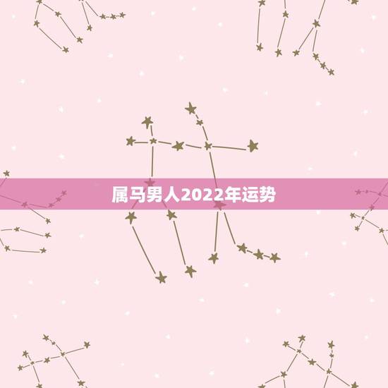 属马男人2022年运势,2021年属马男人的全年运势 属马男人2022年运势,2021年属马男人的全年运势
