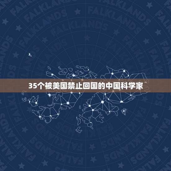 35个被美国禁止回国的中国科学家,钱学森回国美国人都有哪些阻止 35个被美国禁止回国的中国科学家,钱学森回国美国人都有哪些阻止