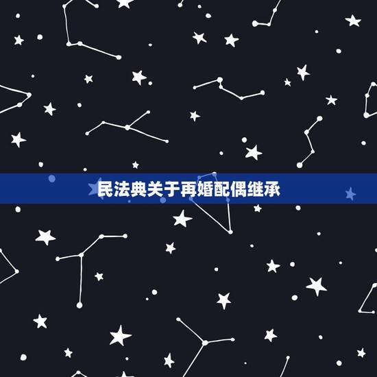 民法典关于再婚配偶继承,新的婚姻法对配偶去世,再婚配偶8年后对房产有继 民法典关于再婚配偶继承,新的婚姻法对配偶去世,再婚配偶8年后对房产有继