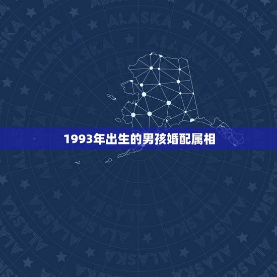 1993年出生的男孩婚配属相，93年出生男跟什么属合婚