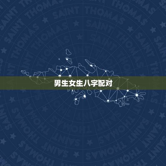 男生女生八字配对，男女生辰八字配对