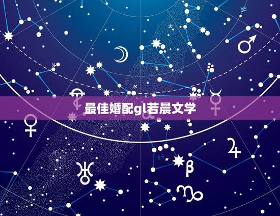 最佳婚配gl若晨文学,求最佳婚配gl溯素素TXT全文+番外 最佳婚配gl若晨文学,求最佳婚配gl溯素素TXT全文+番外