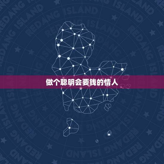 做个聪明会要钱的情人，如何聪明给情人要钱