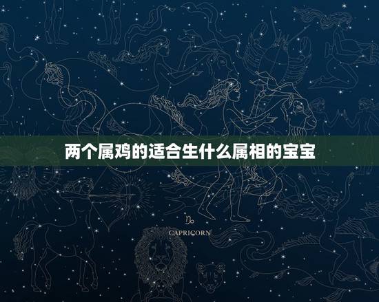 两个属鸡的适合生什么属相的宝宝，父属猴母属鸡生什么属相的孩子好？