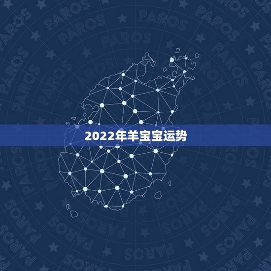 2022年羊宝宝运势，属羊人在2021年的运势？