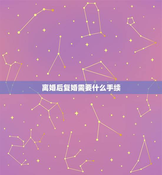 离婚后复婚需要什么手续，离婚后复婚需要什么证件