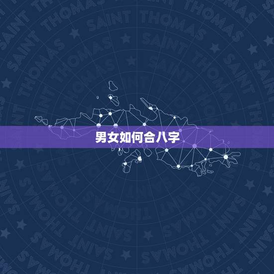 男女如何合八字,男女生辰八字合婚,如何正确的八字合婚 男女如何合八字,男女生辰八字合婚,如何正确的八字合婚