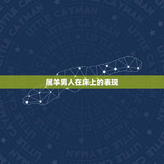 属羊男人在床上的表现,属羊男人喜欢吻哪里 属羊男人在床上的表现,属羊男人喜欢吻哪里
