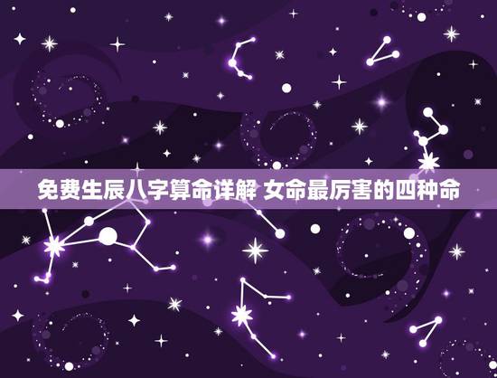 免费生辰八字算命详解 女命最厉害的四种命