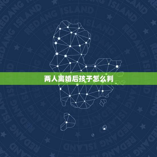 两人离婚后孩子怎么判,夫妻离婚孩子7岁怎么判? 两人离婚后孩子怎么判,夫妻离婚孩子7岁怎么判?