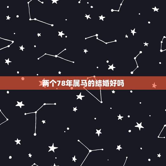 两个78年属马的结婚好吗，78年属马的与78年属马的人结合婚姻可以吗？