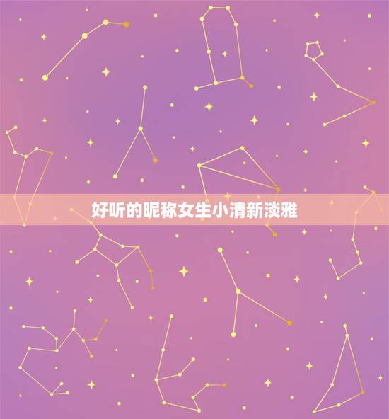 好听的昵称女生小清新淡雅，好听的昵称女生优雅的