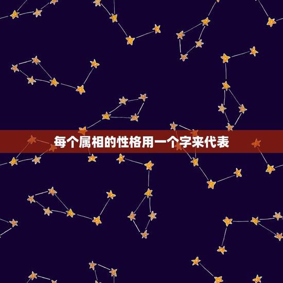 每个属相的性格用一个字来代表,十二生肖:每个动物前面为什么会有一个字, 每个属相的性格用一个字来代表,十二生肖:每个动物前面为什么会有一个字,