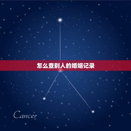 怎么查别人的婚姻记录,如何知道对方姻记录 怎么查别人的婚姻记录,如何知道对方姻记录