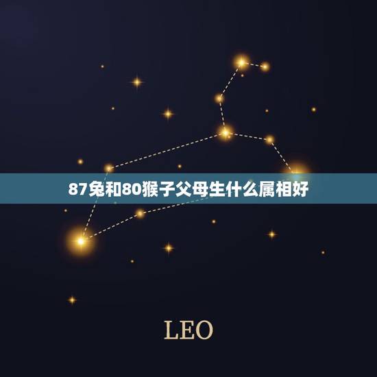 87兔和80猴子父母生什么属相好，87年属兔和80年属猴的相配吗
