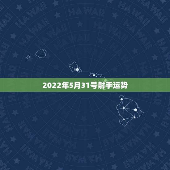 2022年5月31号射手运势，射手座的运势如何
