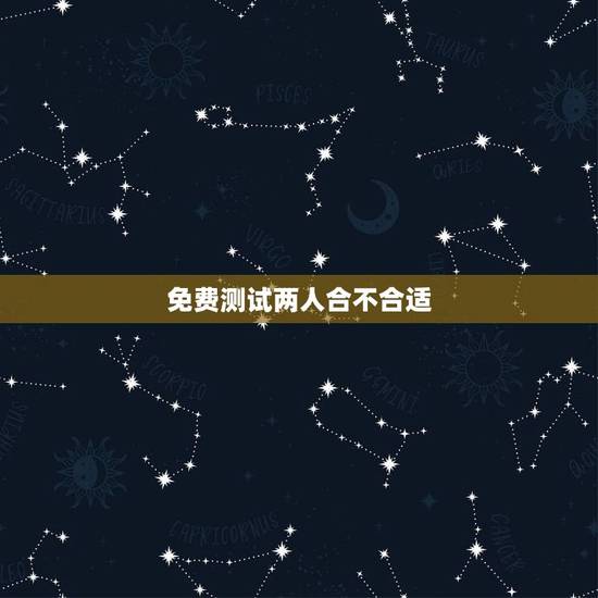 免费测试两人合不合适,测试两个人合不合适的方法 两个人怎么样才算合适 免费测试两人合不合适,测试两个人合不合适的方法 两个人怎么样才算合适