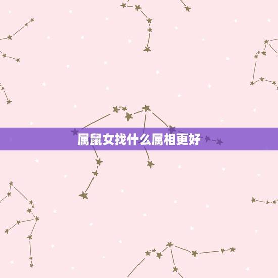 属鼠女找什么属相更好，属鼠不能找什么生肖