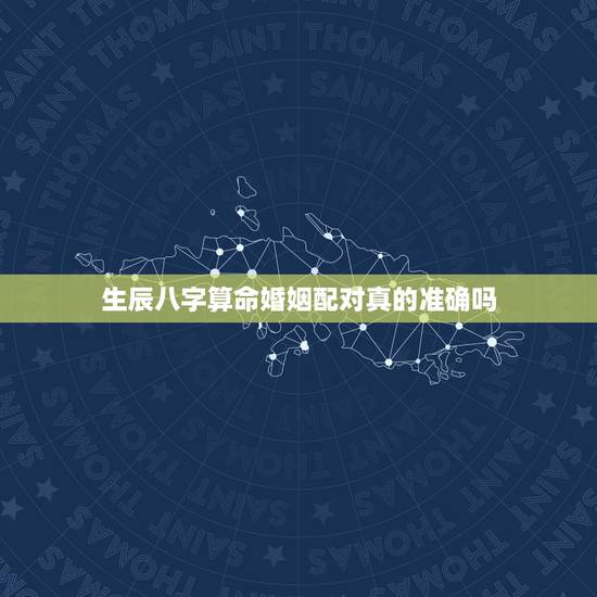 生辰八字算命婚姻配对真的准确吗,生辰八字算命到底可信不可信?真的那么准 生辰八字算命婚姻配对真的准确吗,生辰八字算命到底可信不可信?真的那么准