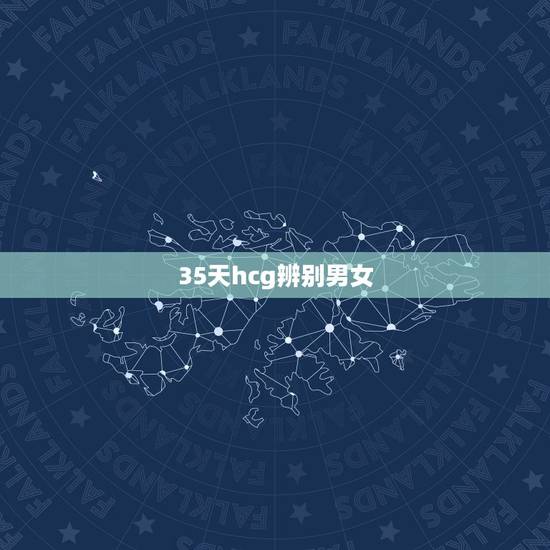 35天hcg辨别男女,hcg翻倍快慢辨别男女准吗? 35天hcg辨别男女,hcg翻倍快慢辨别男女准吗?