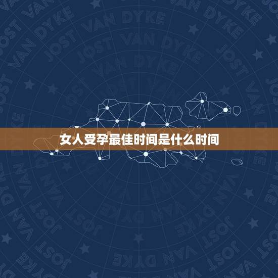 女人受孕最佳时间是什么时间,女人什么时候是排卵期多会是怀孕最好, 女人受孕最佳时间是什么时间,女人什么时候是排卵期多会是怀孕最好,