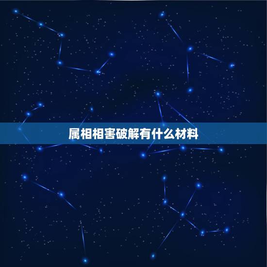 属相相害破解有什么材料，急急急！属相相害，求破解！