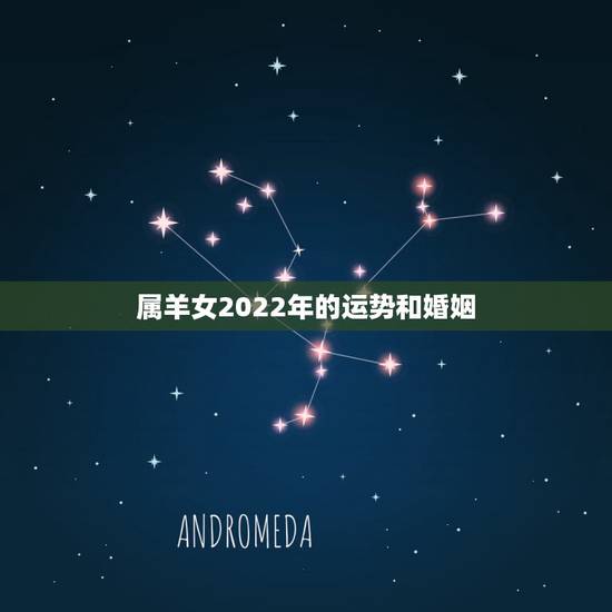 属羊女2022年的运势和婚姻,2022年属羊女有添丁之喜吗 属羊女2022年的运势和婚姻,2022年属羊女有添丁之喜吗