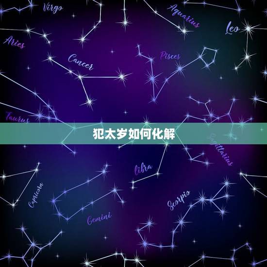 犯太岁如何化解,犯太岁多久能过去 犯太岁如何化解,犯太岁多久能过去