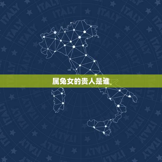 属兔女的贵人是谁,今天属兔人的贵人是谁 属兔女的贵人是谁,今天属兔人的贵人是谁