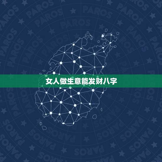 女人做生意能发财八字，有二种人做生意发财