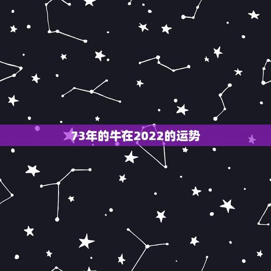 73年的牛在2022的运势，1973年出生属牛的人怎样转运