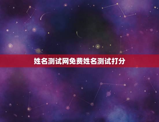 姓名测试网免费姓名测试打分，免费姓名测试打分