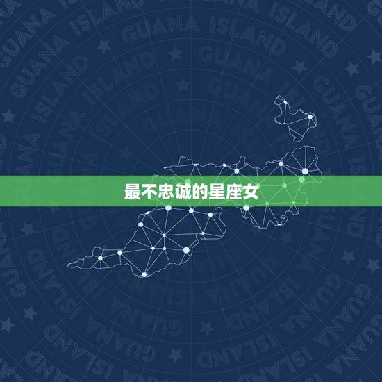 最不忠诚的星座女,十二星座女生谁最坏 最不忠诚的星座女,十二星座女生谁最坏