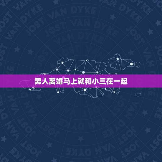男人离婚马上就和小三在一起，老公出轨后离婚和小三在一起会幸福吗