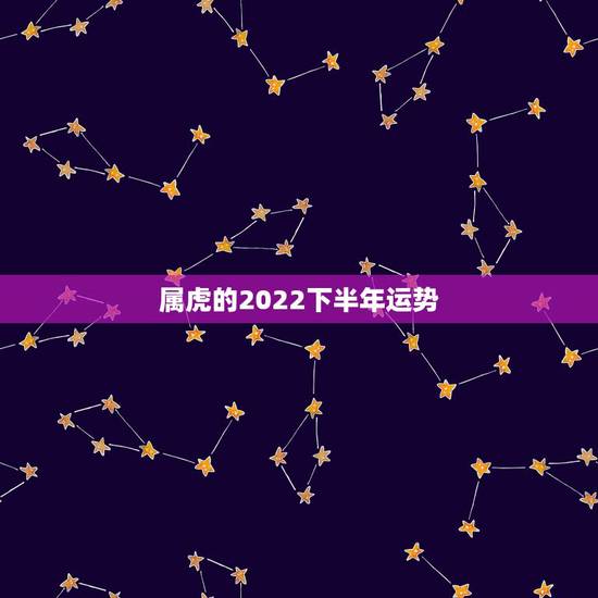 属虎的2022下半年运势,1974年属虎女2021年运势及运程每月运程 属虎的2022下半年运势,1974年属虎女2021年运势及运程每月运程