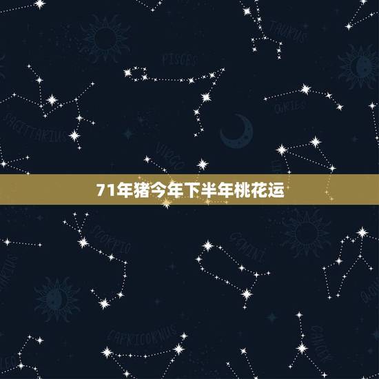 71年猪今年下半年桃花运，71年属猪女2022 年桃花运