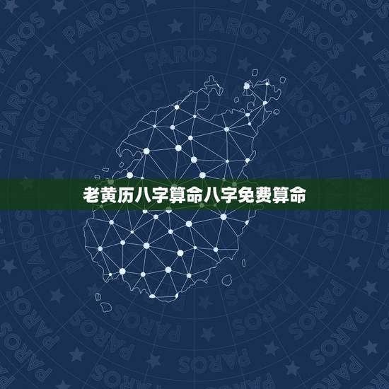 老黄历八字算命八字免费算命 老黄历八字算命详解