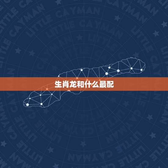 生肖龙和什么最配，生肖马和什么生肖最配