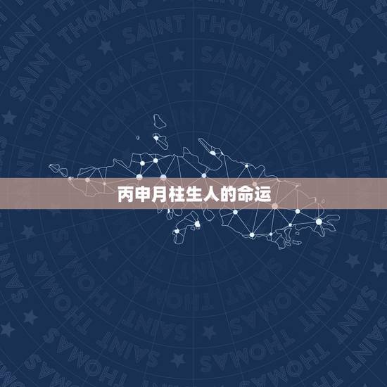 丙申月柱生人的命运,丙申年柱和辛卯月柱 丙申月柱生人的命运,丙申年柱和辛卯月柱