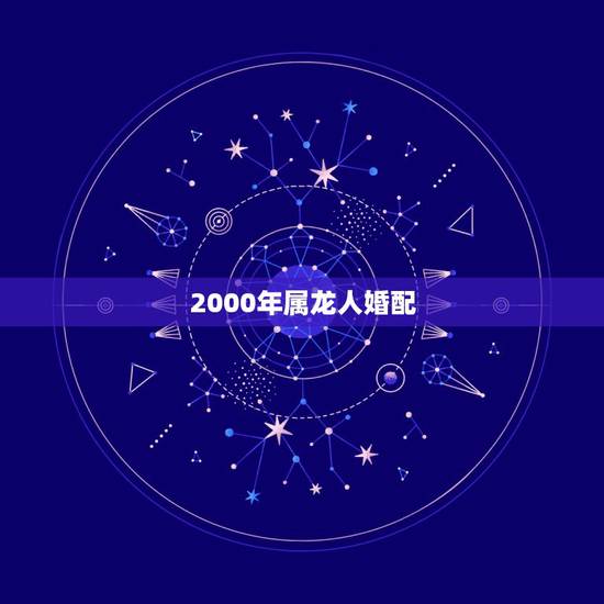 2000年属龙人婚配,1976年属龙人一生婚姻 2000年属龙人婚配,1976年属龙人一生婚姻