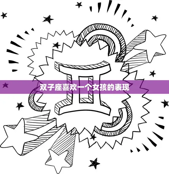双子座喜欢一个女孩的表现(如何看出双子座男生对你有意思) 双子座喜欢一个女孩的表现(如何看出双子座男生对你有意思)