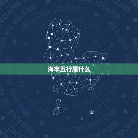 海字五行属什么，海五行属什么的