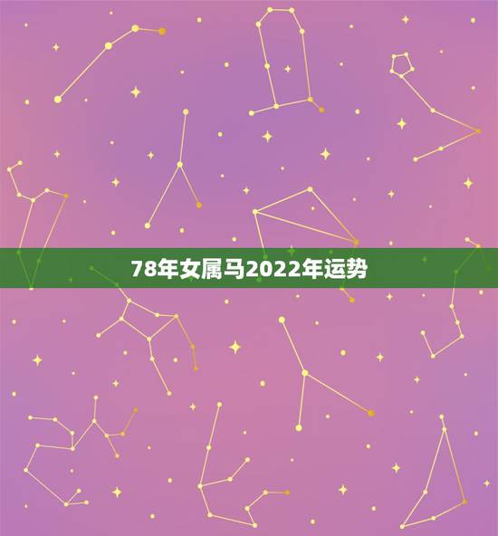 78年女属马2022年运势,78年属马2021年运势 78年女属马2022年运势,78年属马2021年运势