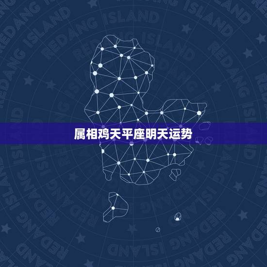 属相鸡天平座明天运势，属鸡天秤座本年运势