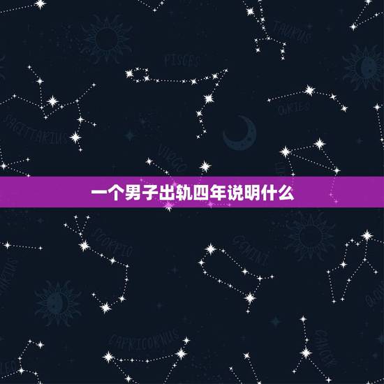 一个男子出轨四年说明什么,一个男人出轨三四年了还没有回头,他很爱那个小 一个男子出轨四年说明什么,一个男人出轨三四年了还没有回头,他很爱那个小