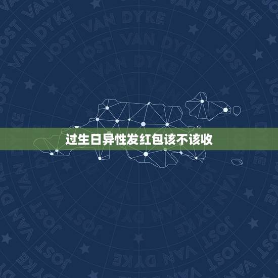 过生日异性发红包该不该收，异性发的红包该不该收