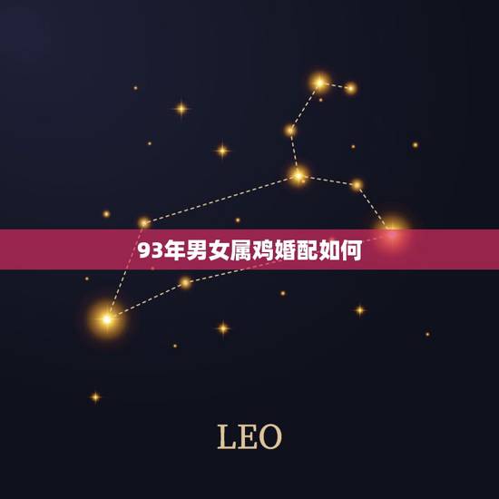 93年男女属鸡婚配如何,93年属鸡的和什么属相最配最合适呢 93年男女属鸡婚配如何,93年属鸡的和什么属相最配最合适呢