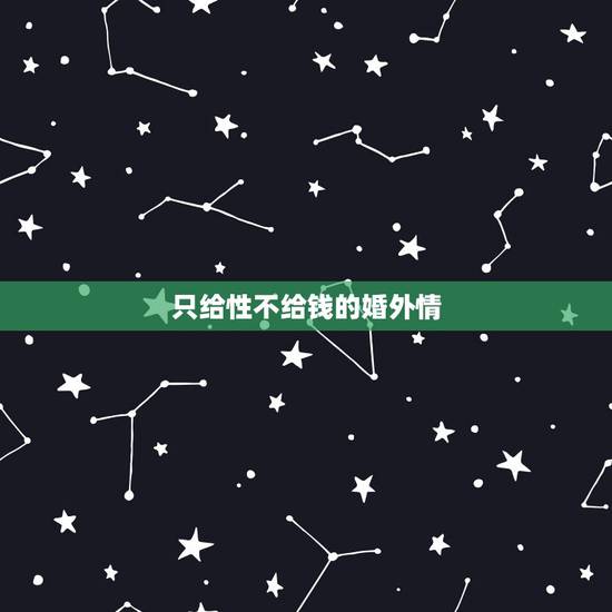 只给性不给钱的婚外情,婚外恋有真爱吗,女人怎样表现才是真爱,而不是为了 只给性不给钱的婚外情,婚外恋有真爱吗,女人怎样表现才是真爱,而不是为了